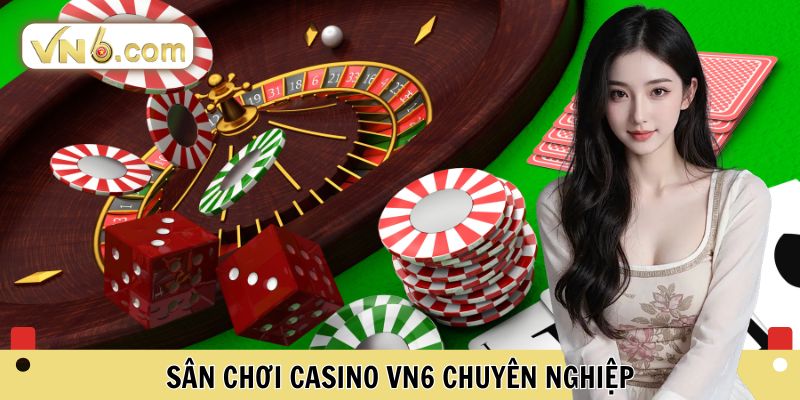 Sân chơi Casino VN6 chuyên nghiệp