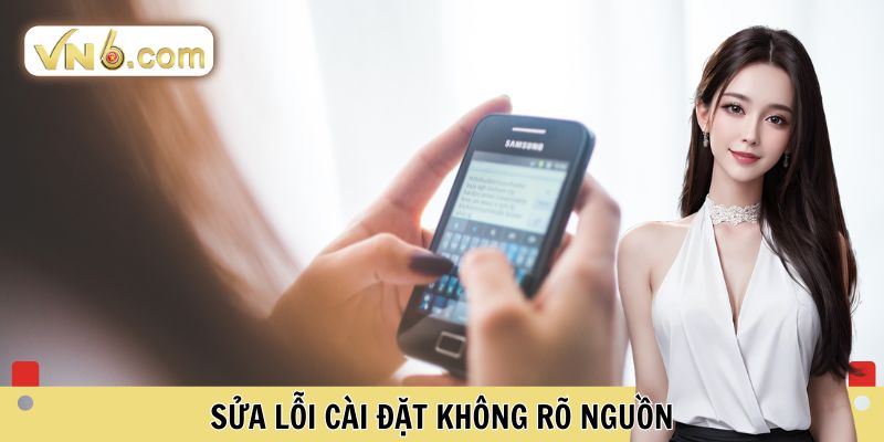 Sửa lỗi cài đặt không rõ nguồn