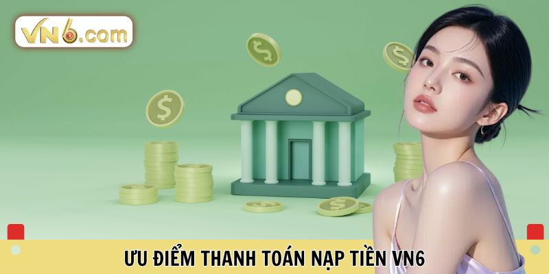 Ưu điểm thanh toán nạp tiền VN6